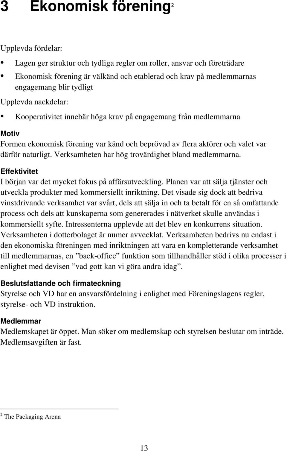 Verksamheten har hög trovärdighet bland medlemmarna. Effektivitet I början var det mycket fokus på affärsutveckling. Planen var att sälja tjänster och utveckla produkter med kommersiellt inriktning.