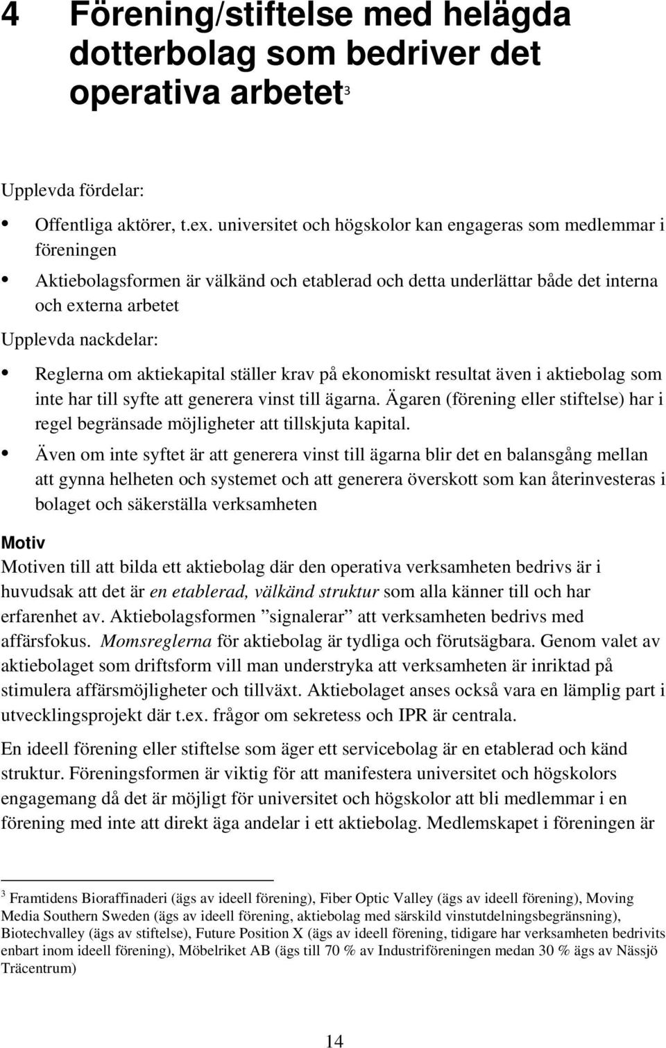 om aktiekapital ställer krav på ekonomiskt resultat även i aktiebolag som inte har till syfte att generera vinst till ägarna.