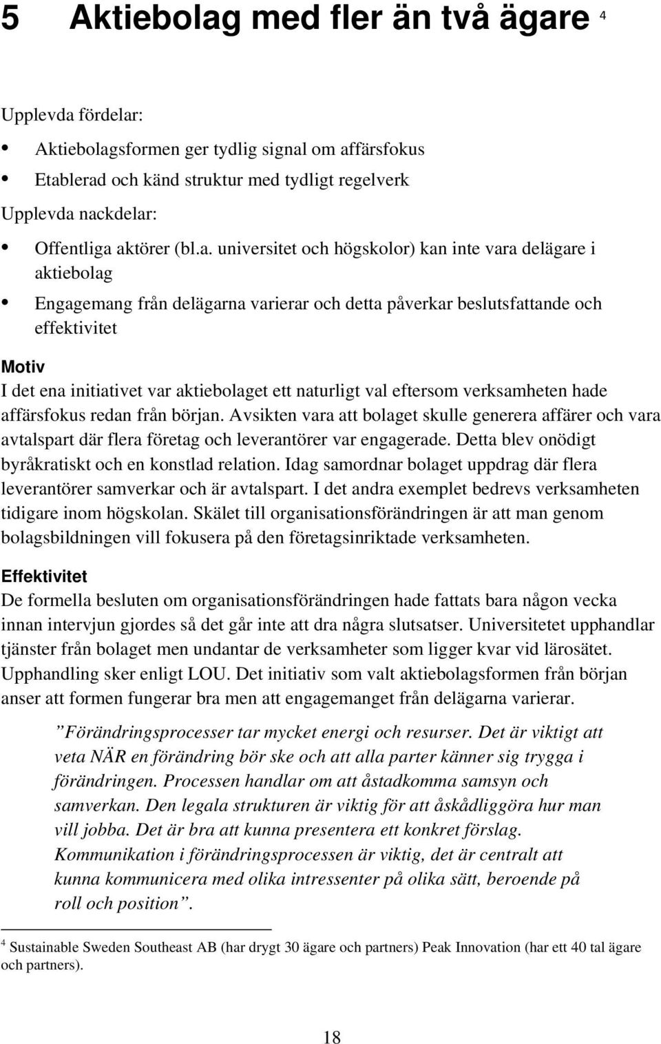 ett naturligt val eftersom verksamheten hade affärsfokus redan från början. Avsikten vara att bolaget skulle generera affärer och vara avtalspart där flera företag och leverantörer var engagerade.