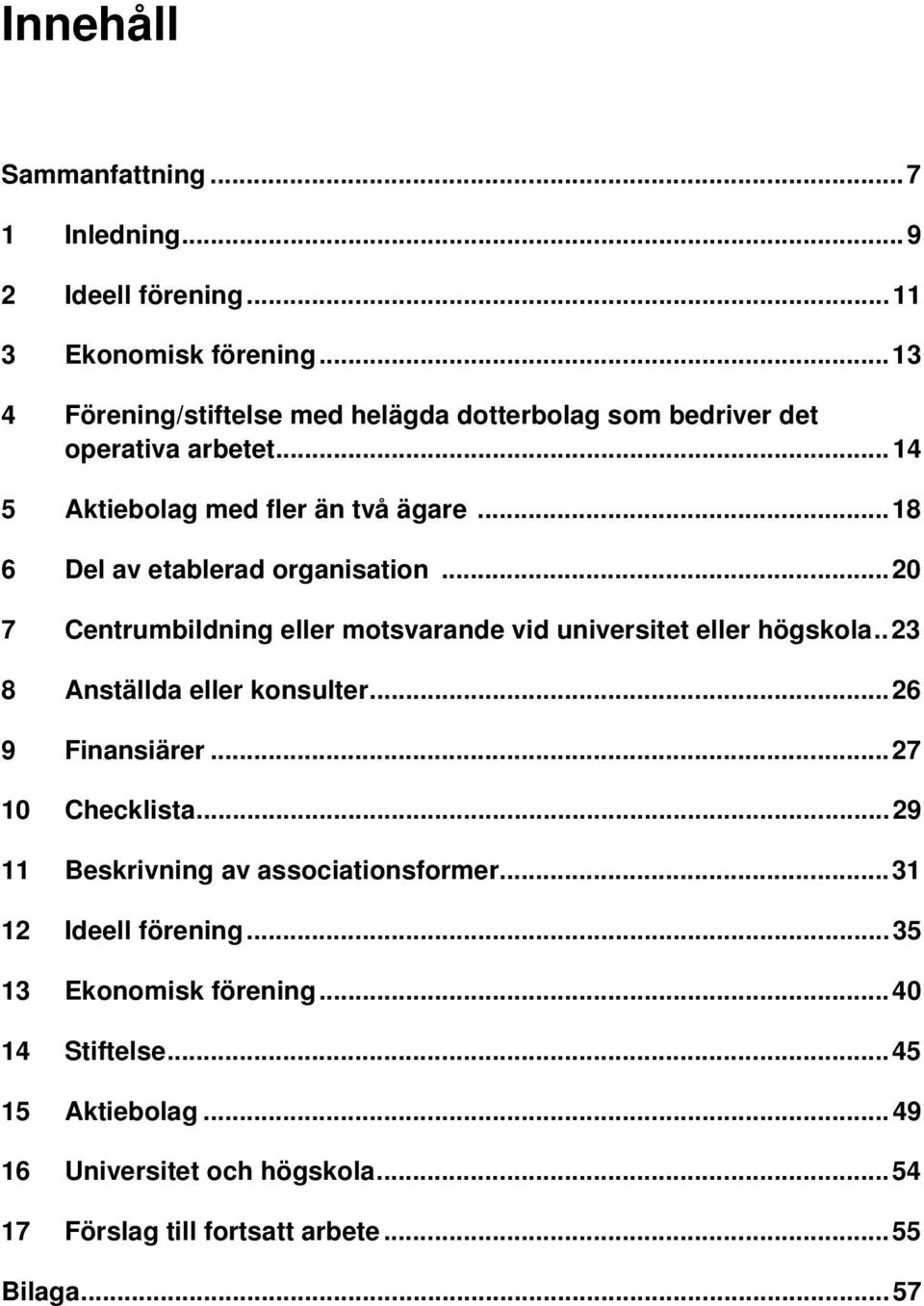 .. 18 6 Del av etablerad organisation... 20 7 Centrumbildning eller motsvarande vid universitet eller högskola.. 23 8 Anställda eller konsulter.