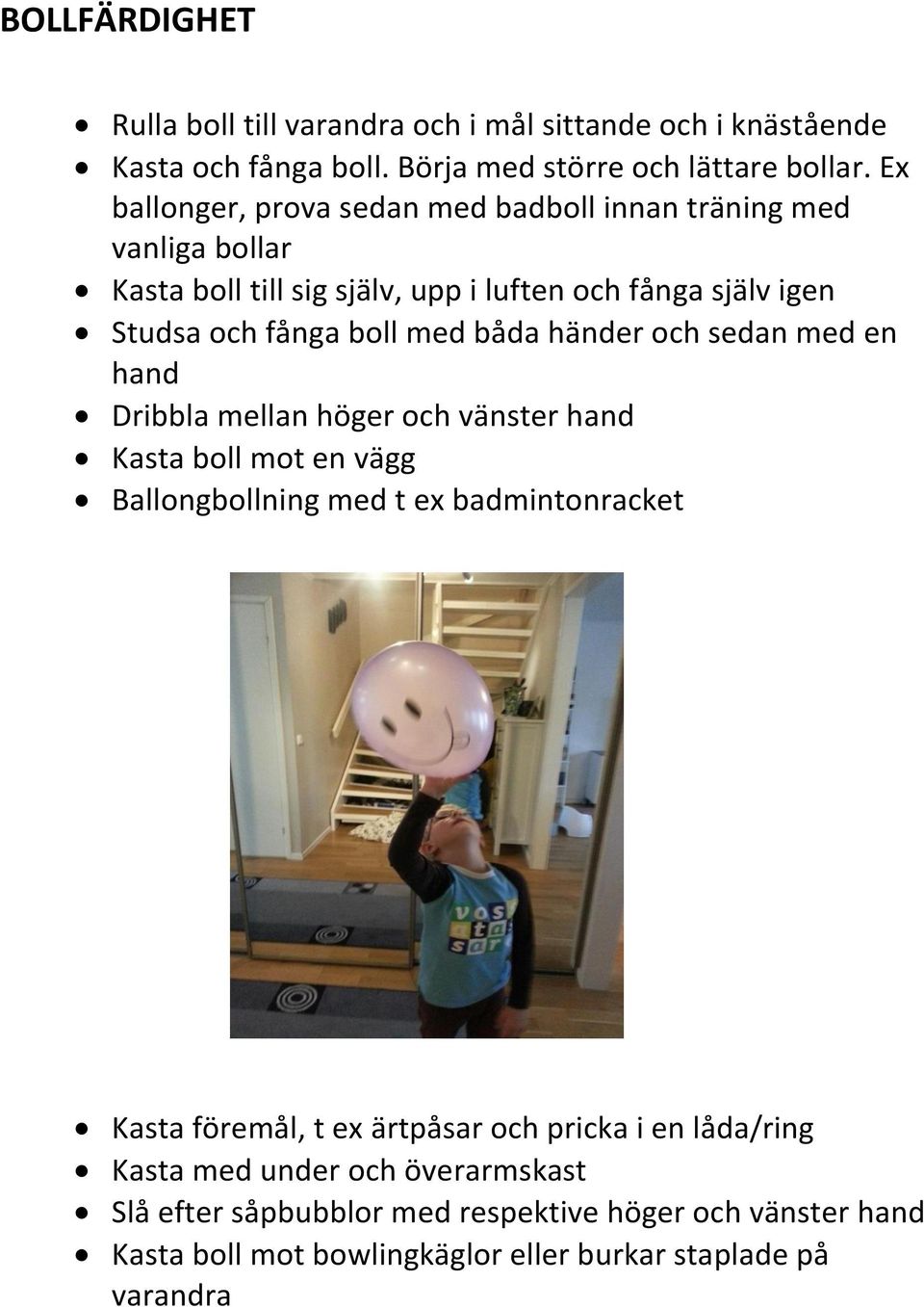 båda händer och sedan med en hand Dribbla mellan höger och vänster hand Kasta boll mot en vägg Ballongbollning med t ex badmintonracket Kasta föremål, t ex