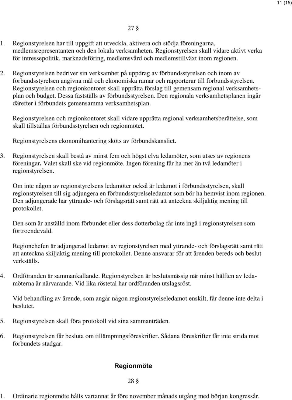 Regionstyrelsen bedriver sin verksamhet på uppdrag av förbundsstyrelsen och inom av förbundsstyrelsen angivna mål och ekonomiska ramar och rapporterar till förbundsstyrelsen.