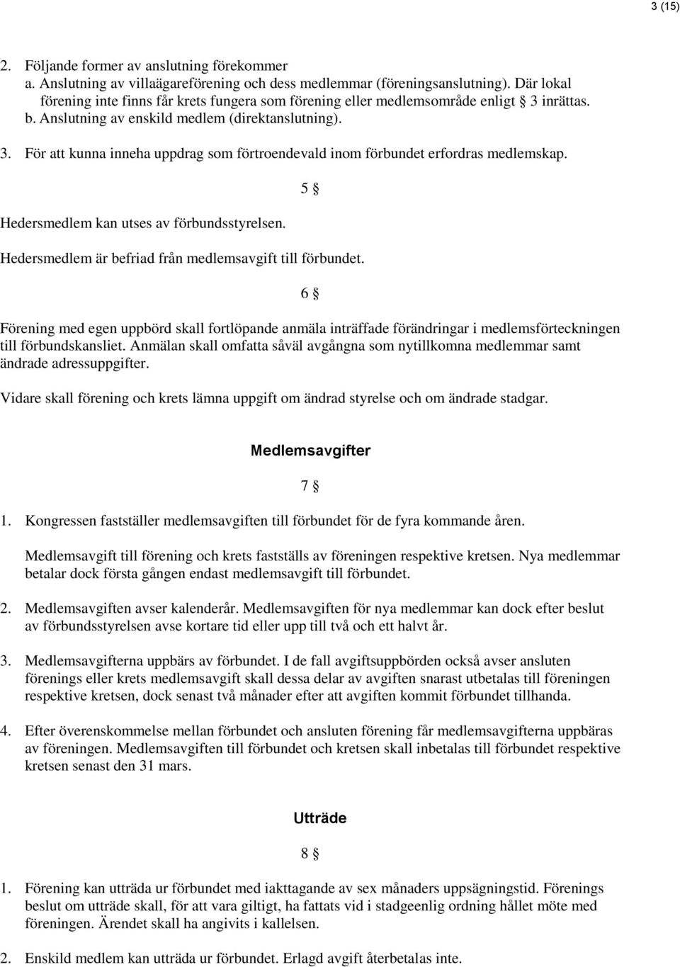 Hedersmedlem kan utses av förbundsstyrelsen. 5 Hedersmedlem är befriad från medlemsavgift till förbundet.