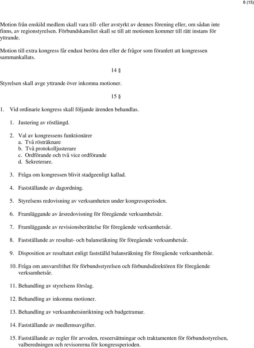 14 Styrelsen skall avge yttrande över inkomna motioner. 15 1. Vid ordinarie kongress skall följande ärenden behandlas. 1. Justering av röstlängd. 2. Val av kongressens funktionärer a.