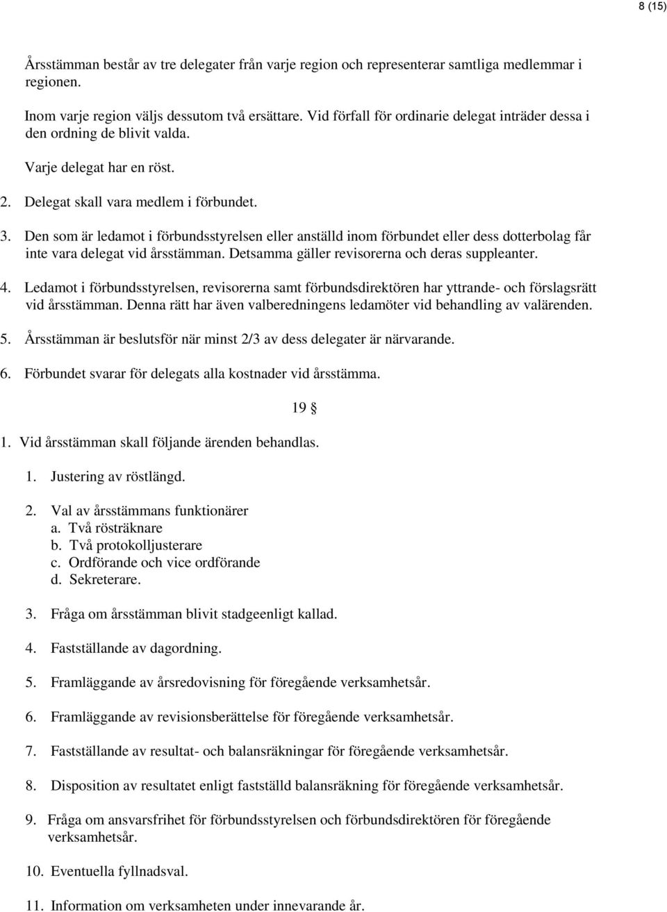 Den som är ledamot i förbundsstyrelsen eller anställd inom förbundet eller dess dotterbolag får inte vara delegat vid årsstämman. Detsamma gäller revisorerna och deras suppleanter. 4.