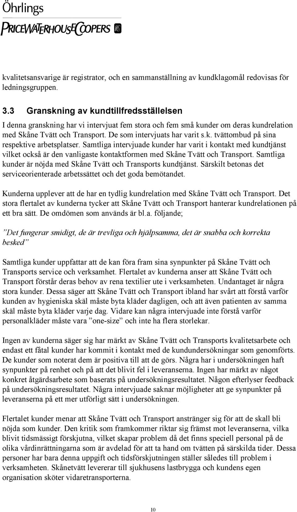 Samtliga intervjuade kunder har varit i kontakt med kundtjänst vilket också är den vanligaste kontaktformen med Skåne Tvätt och Transport.