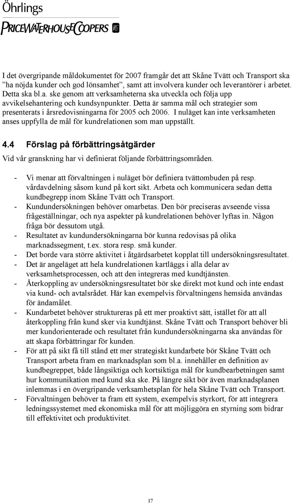 4 Förslag på förbättringsåtgärder Vid vår granskning har vi definierat följande förbättringsområden. - Vi menar att förvaltningen i nuläget bör definiera tvättombuden på resp.