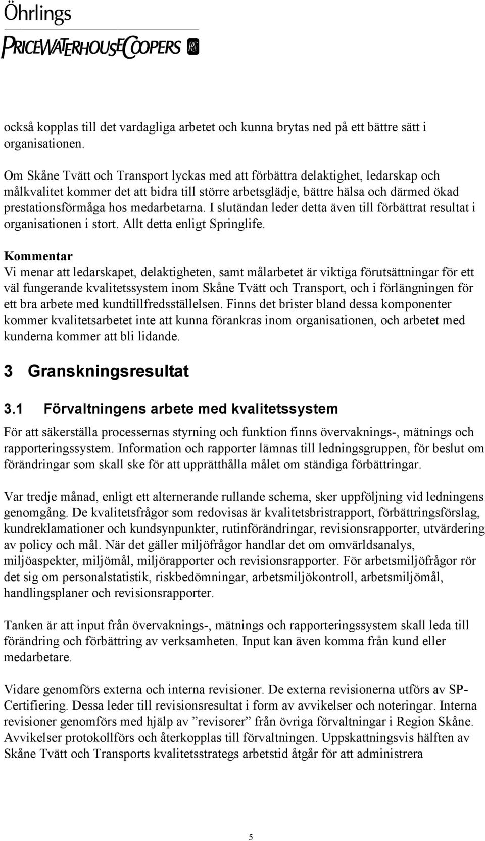 medarbetarna. I slutändan leder detta även till förbättrat resultat i organisationen i stort. Allt detta enligt Springlife.