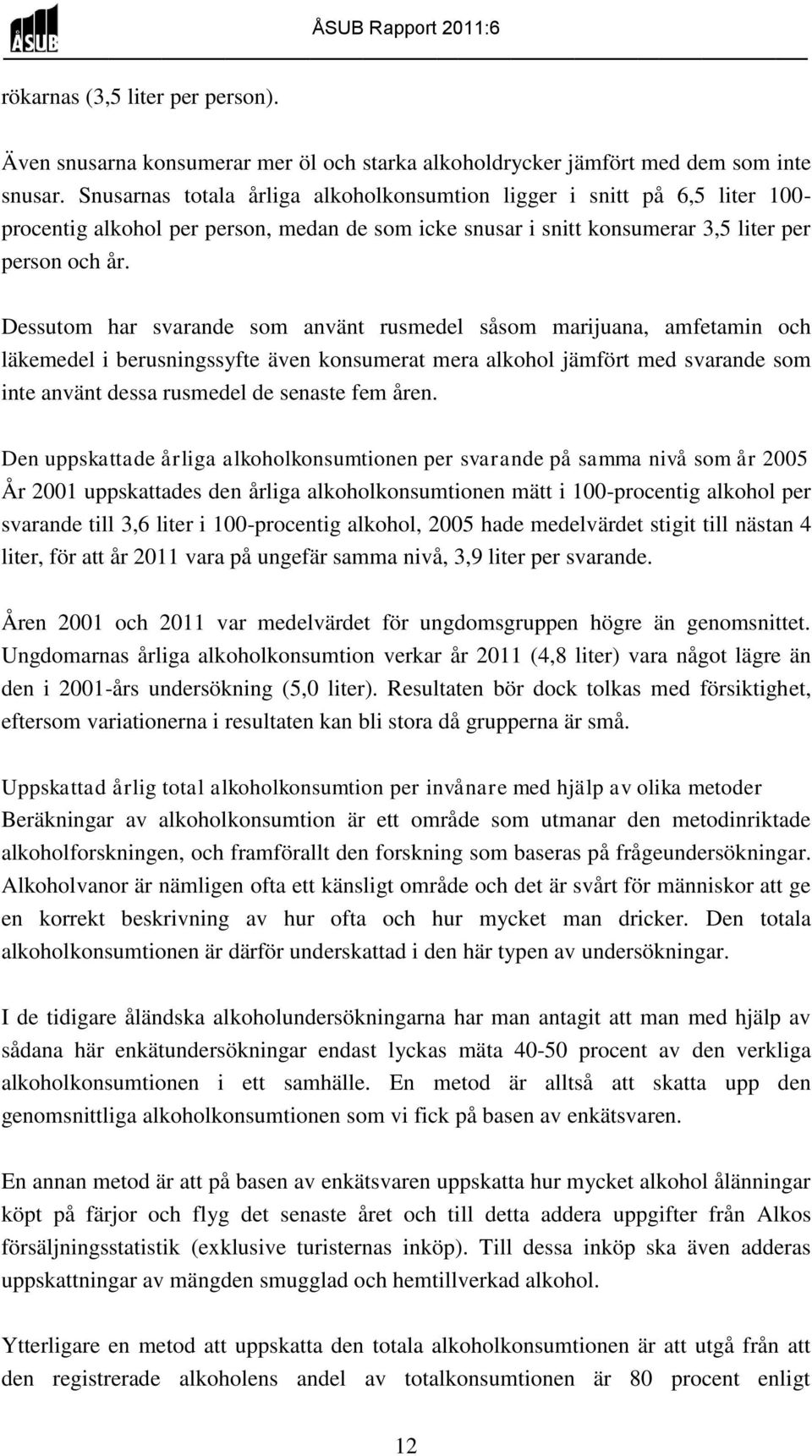 Dessutom har svarande som använt rusmedel såsom marijuana, amfetamin och läkemedel i berusningssyfte även konsumerat mera alkohol jämfört med svarande som inte använt dessa rusmedel de senaste fem