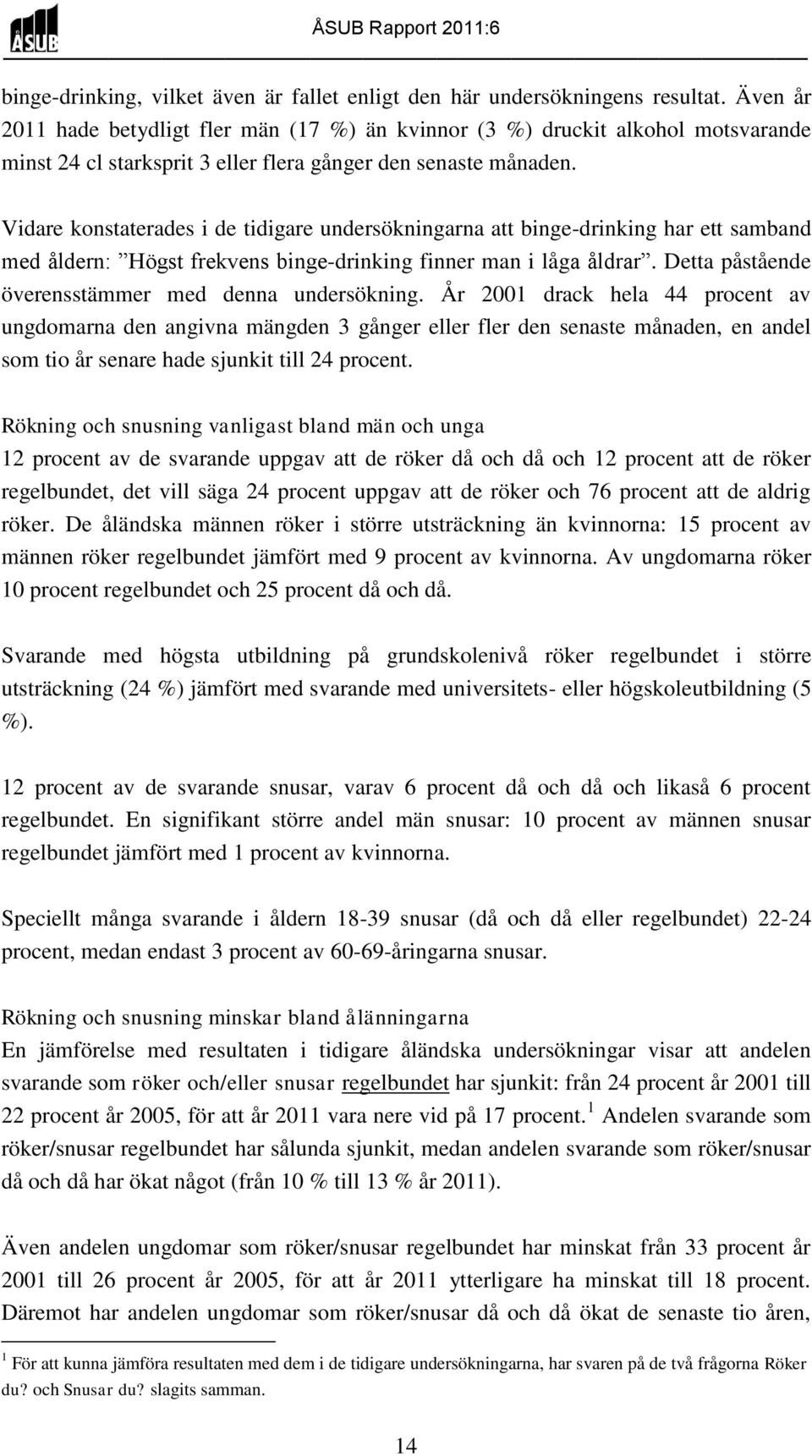 Vidare konstaterades i de tidigare undersökningarna att binge-drinking har ett samband med åldern: Högst frekvens binge-drinking finner man i låga åldrar.