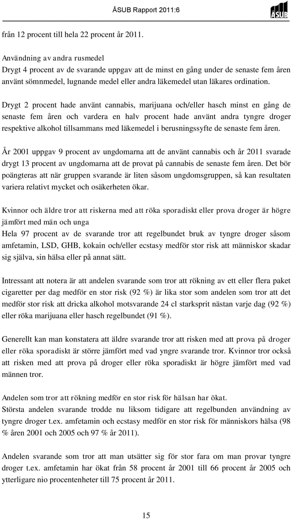 Drygt 2 procent hade använt cannabis, marijuana och/eller hasch minst en gång de senaste fem åren och vardera en halv procent hade använt andra tyngre droger respektive alkohol tillsammans med