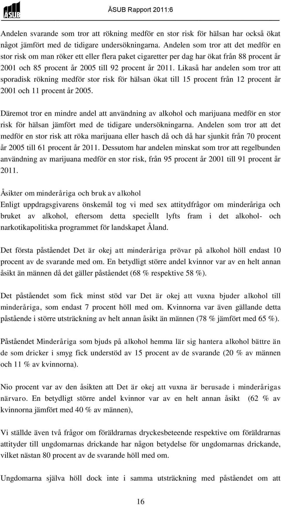 Likaså har andelen som tror att sporadisk rökning medför stor risk för hälsan ökat till 15 procent från 12 procent år 2001 och 11 procent år 2005.