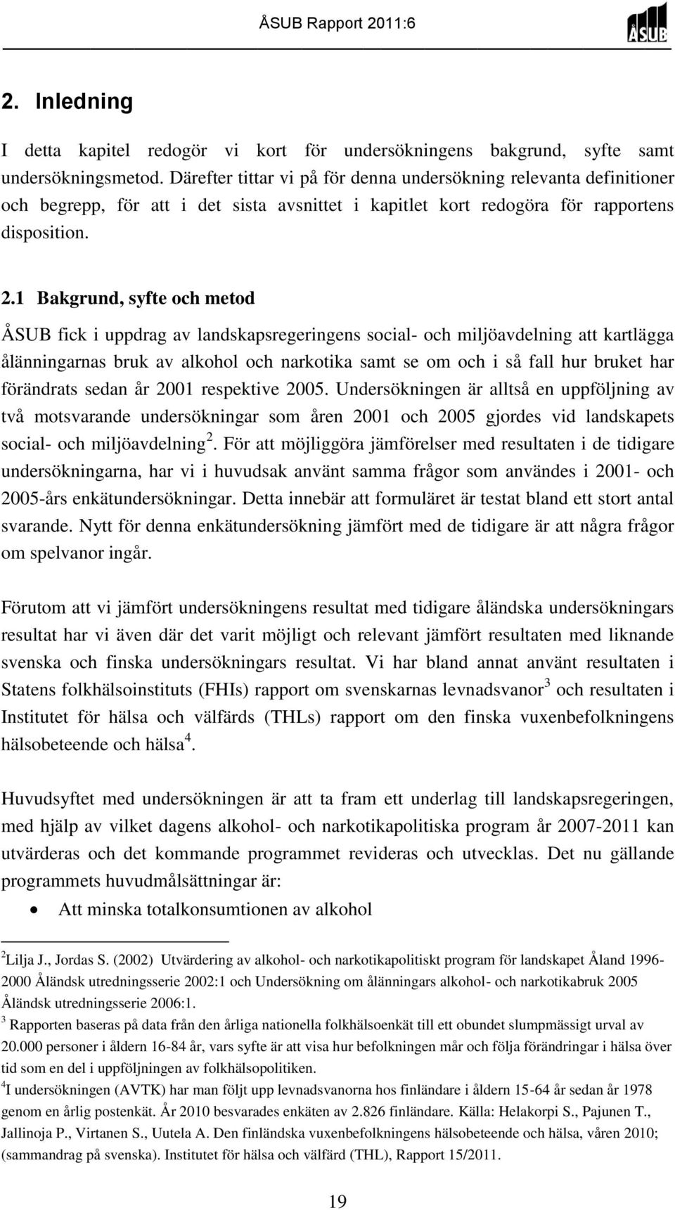 1 Bakgrund, syfte och metod ÅSUB fick i uppdrag av landskapsregeringens social- och miljöavdelning att kartlägga ålänningarnas bruk av alkohol och narkotika samt se om och i så fall hur bruket har