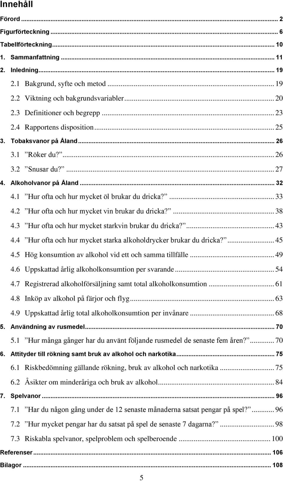 1 Hur ofta och hur mycket öl brukar du dricka?... 33 4.2 Hur ofta och hur mycket vin brukar du dricka?... 38 4.3 Hur ofta och hur mycket starkvin brukar du dricka?... 43 4.