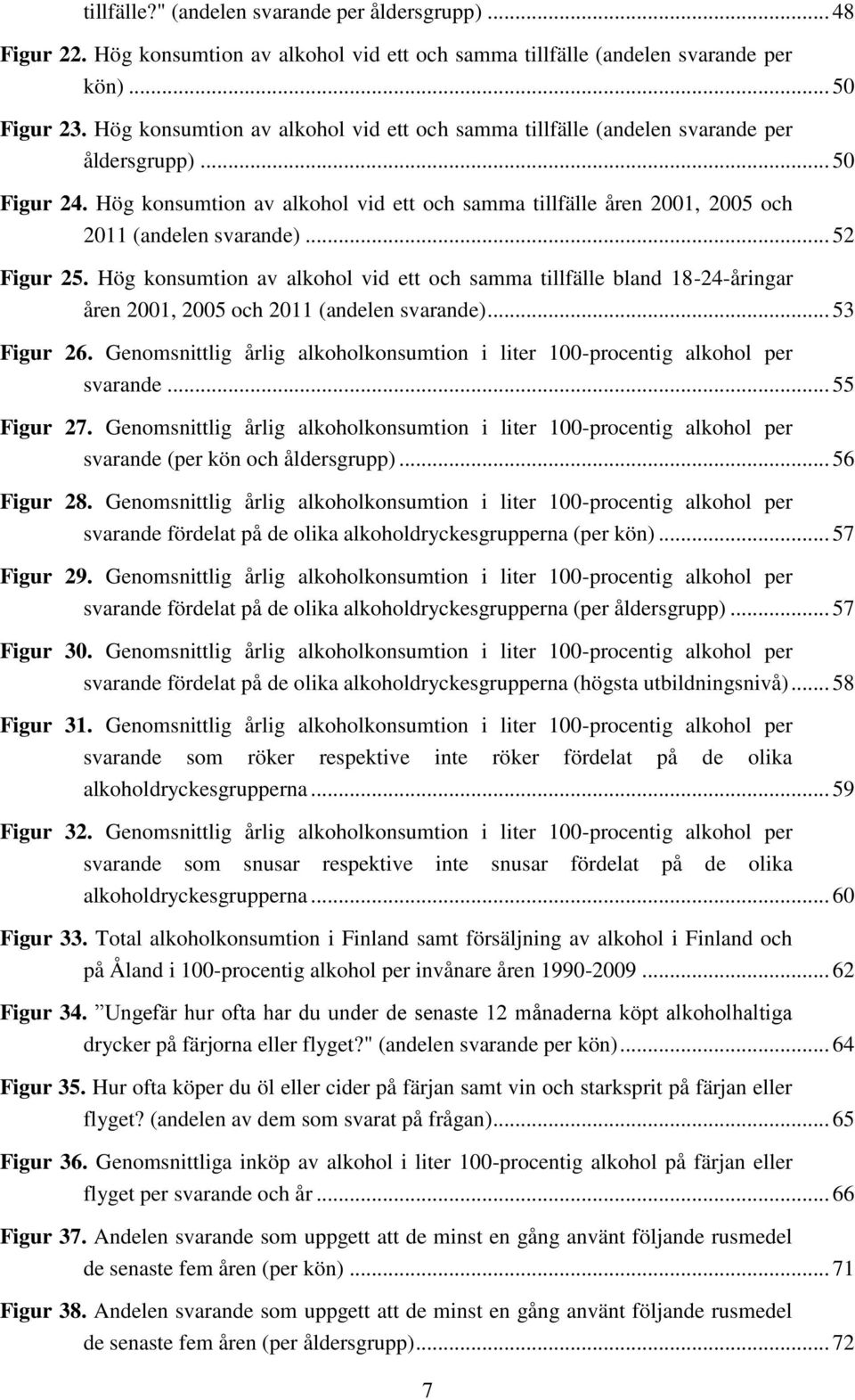 Hög konsumtion av alkohol vid ett och samma tillfälle åren 2001, 2005 och 2011 (andelen svarande)... 52 Figur 25.