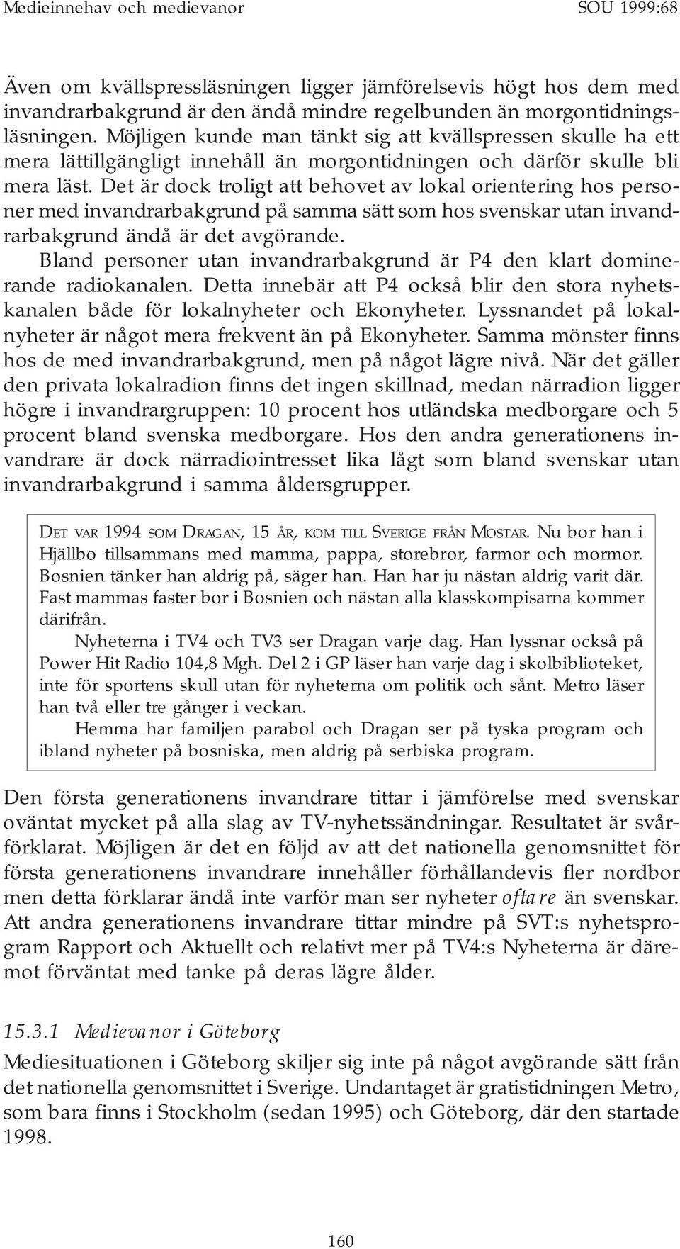 Det är dock troligt att behovet av lokal orientering hos personer med invandrarbakgrund på samma sätt som hos svenskar utan invandrarbakgrund ändå är det avgörande.