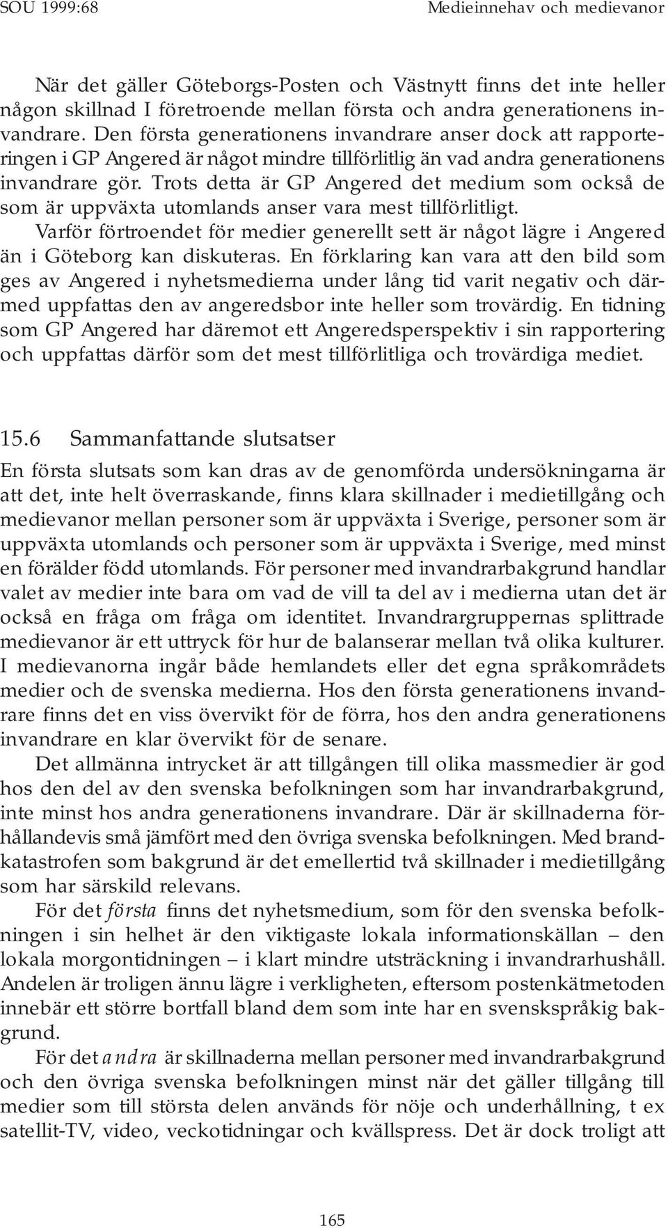 Trots detta är GP Angered det medium som också de som är uppväxta utomlands anser vara mest tillförlitligt.