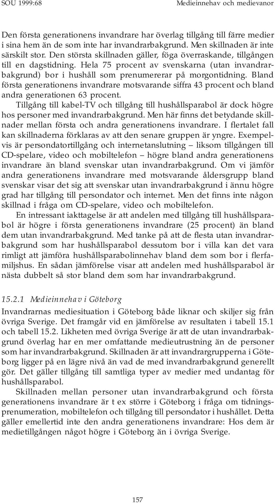 Hela 75 procent av svenskarna (utan invandrarbakgrund) bor i hushåll som prenumererar på morgontidning.