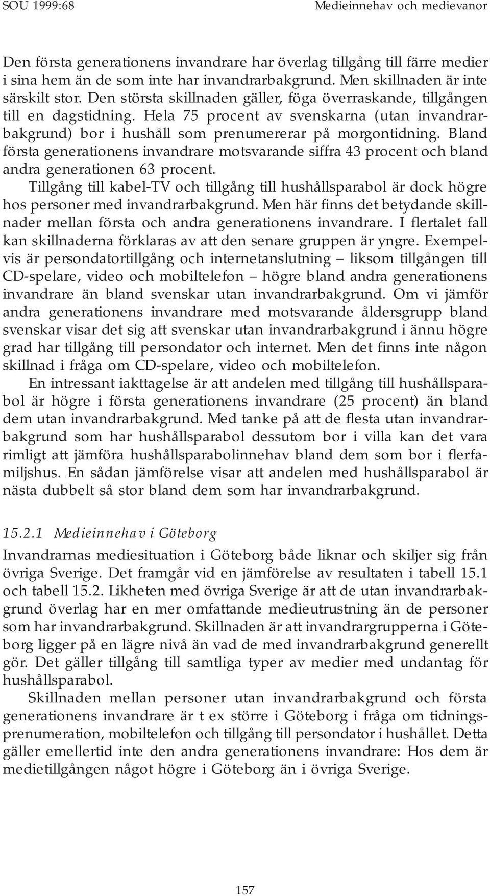 Hela 75 procent av svenskarna (utan invandrarbakgrund) bor i hushåll som prenumererar på morgontidning.