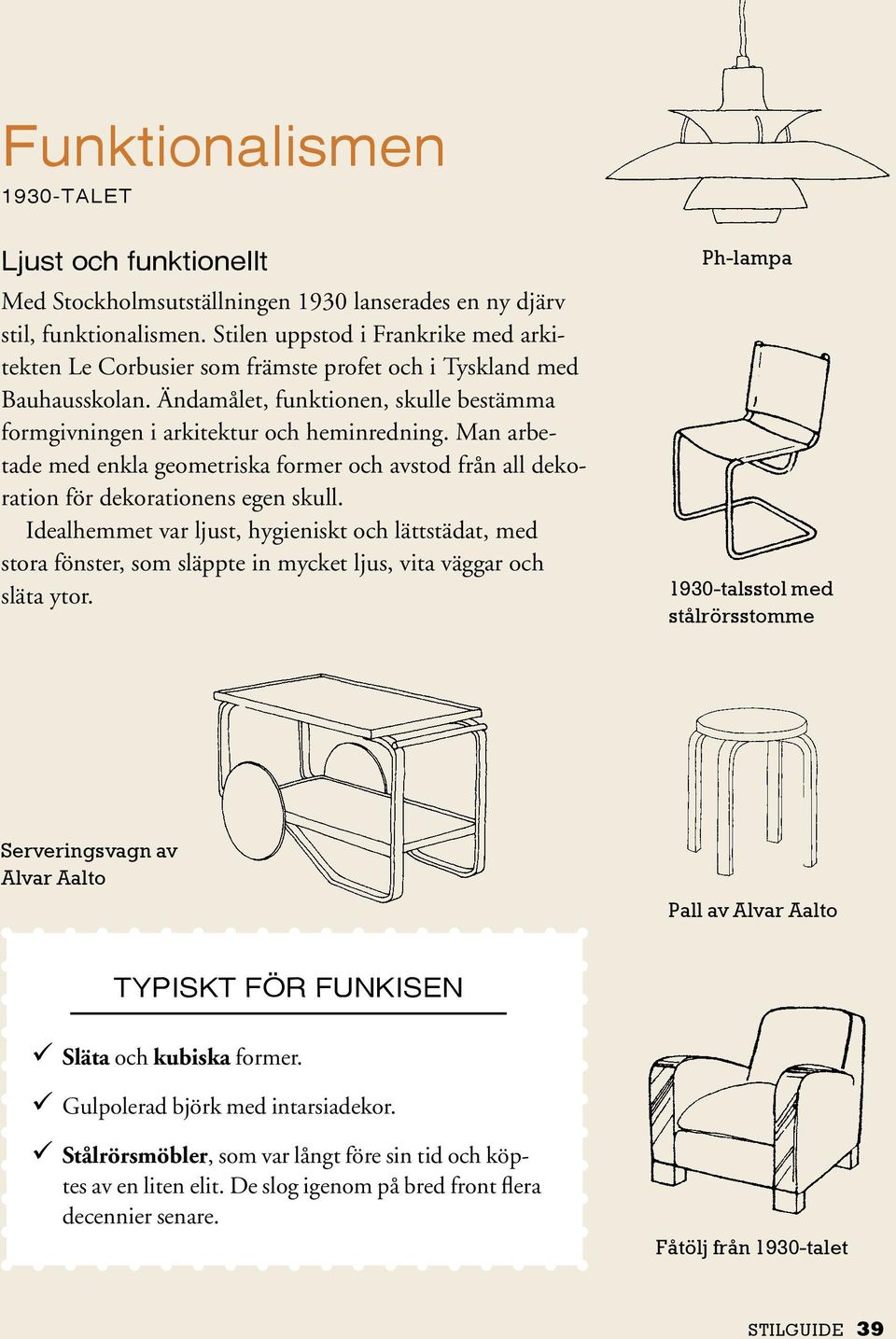 Man arbetade med enkla geometriska former och avstod från all dekoration för dekorationens egen skull.