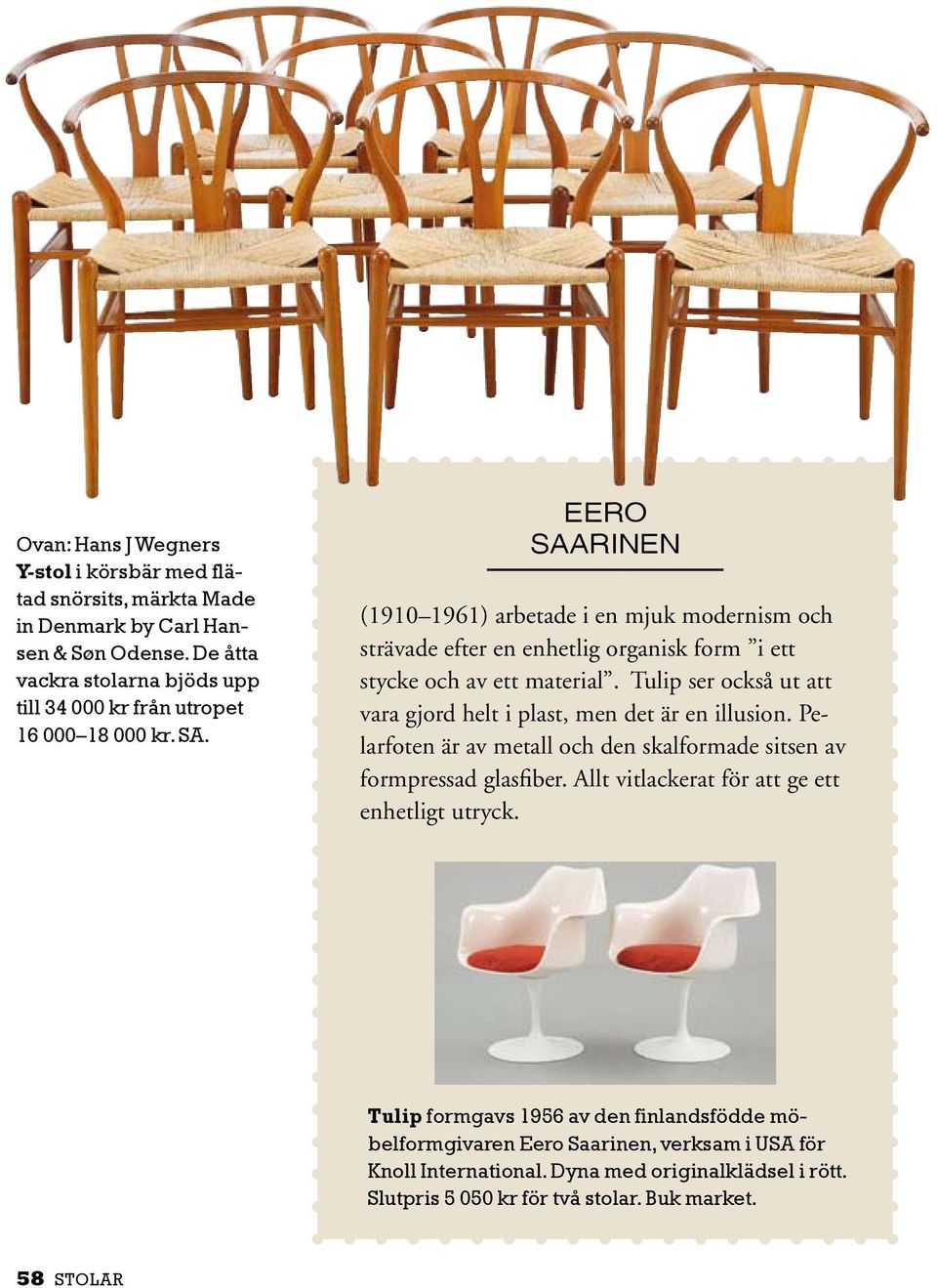 Eero Saarinen (1910 1961) arbetade i en mjuk modernism och strävade efter en enhetlig organisk form i ett stycke och av ett material.