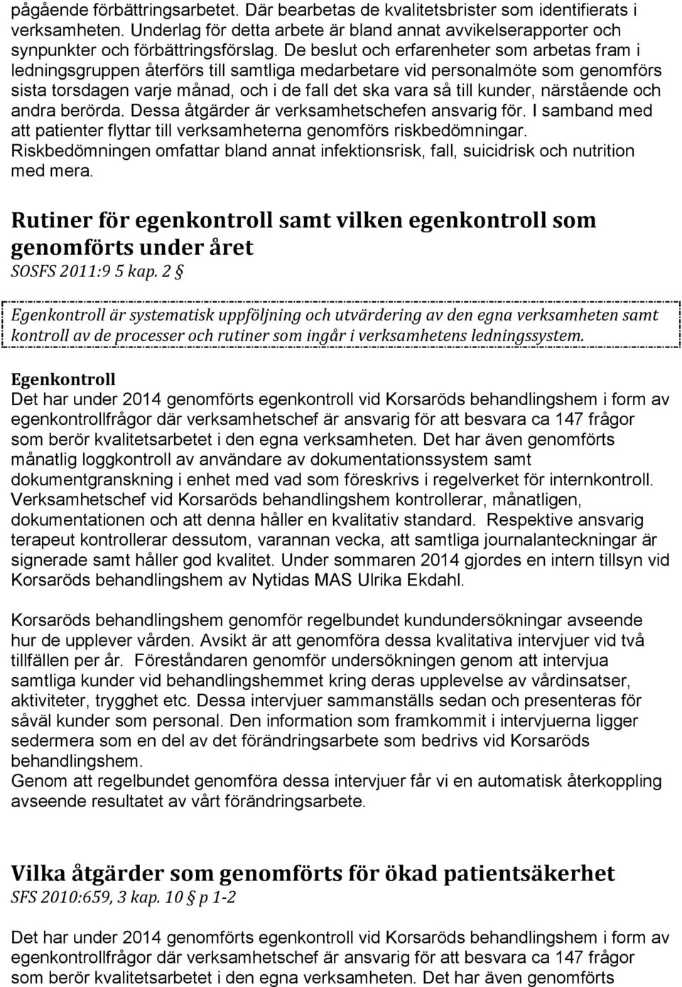 närstående och andra berörda. Dessa åtgärder är verksamhetschefen ansvarig för. I samband med att patienter flyttar till verksamheterna genomförs riskbedömningar.