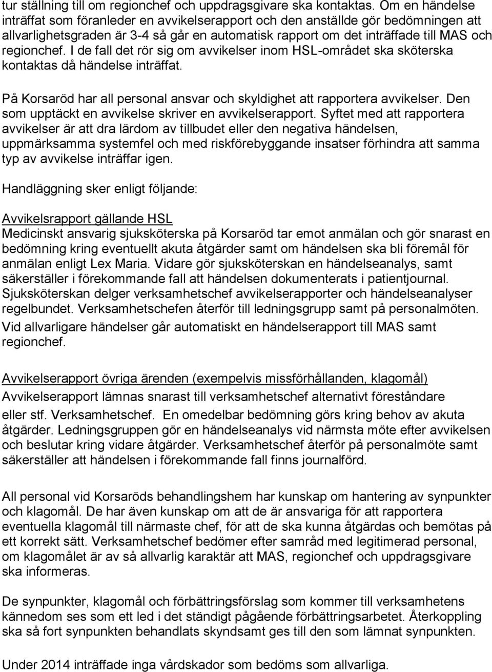 I de fall det rör sig om avvikelser inom HSL-området ska sköterska kontaktas då händelse inträffat. På Korsaröd har all personal ansvar och skyldighet att rapportera avvikelser.