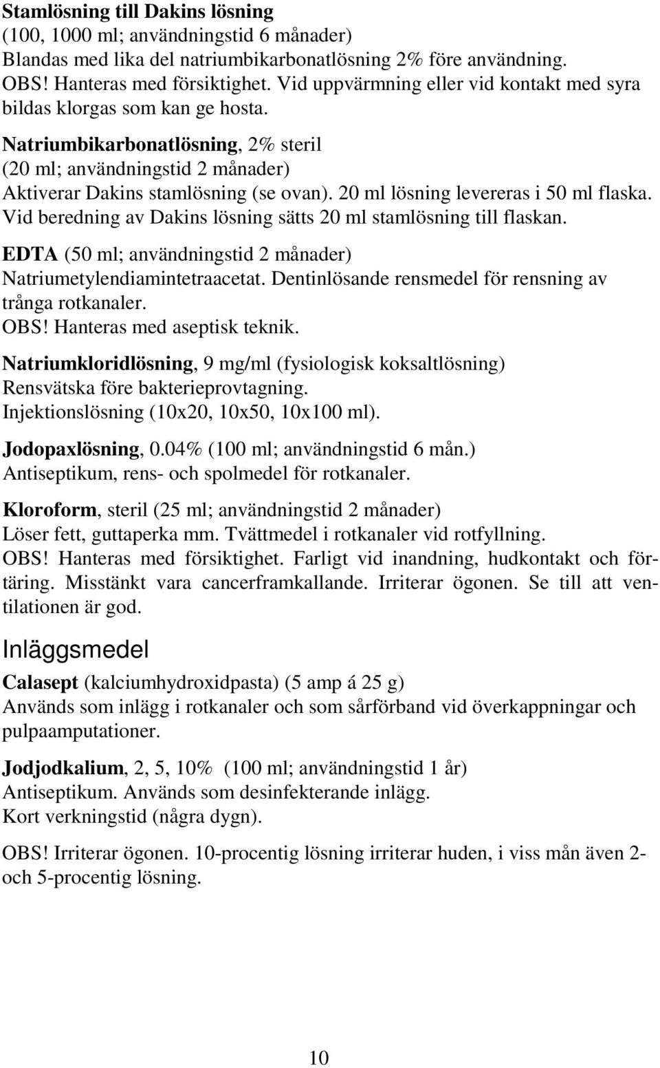 20 ml lösning levereras i 50 ml flaska. Vid beredning av Dakins lösning sätts 20 ml stamlösning till flaskan. EDTA (50 ml; användningstid 2 månader) Natriumetylendiamintetraacetat.