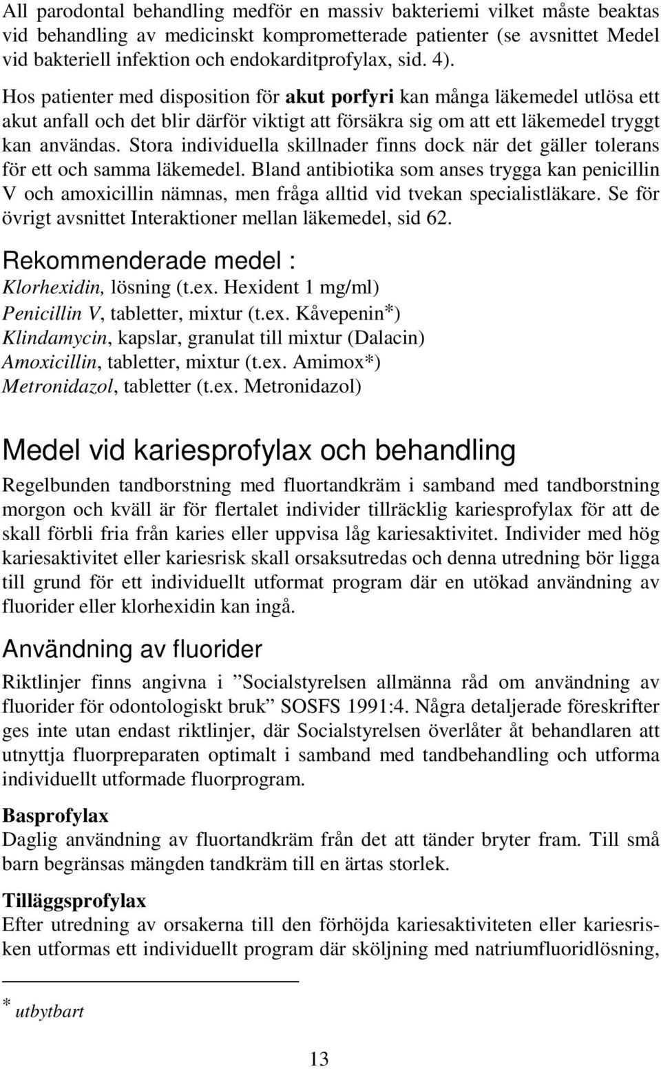 Stora individuella skillnader finns dock när det gäller tolerans för ett och samma läkemedel.