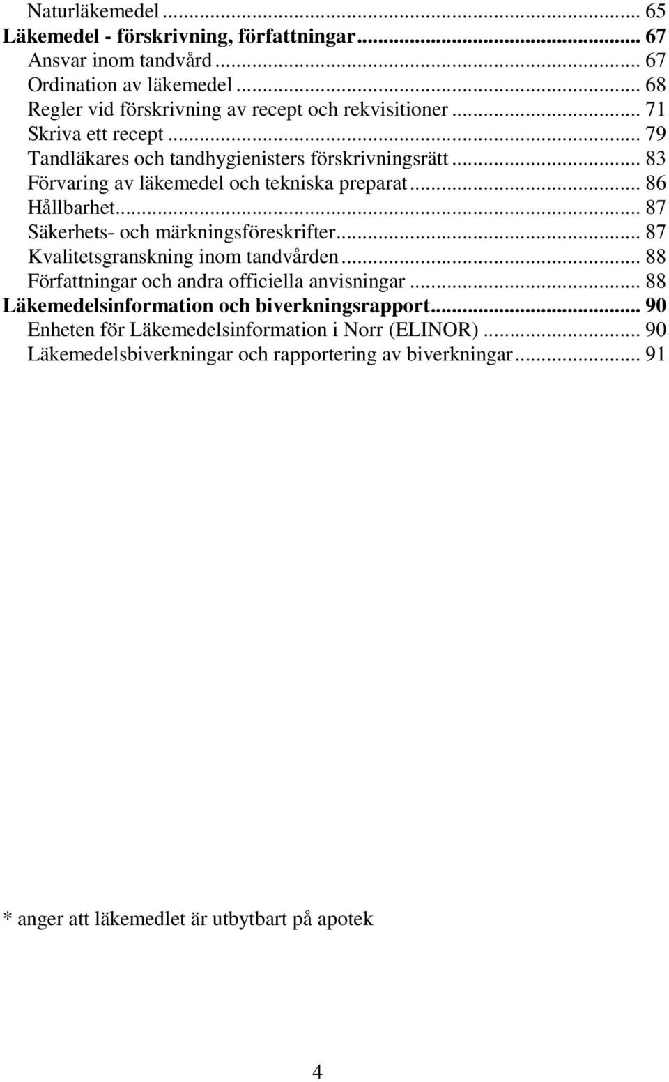 .. 83 Förvaring av läkemedel och tekniska preparat... 86 Hållbarhet... 87 Säkerhets- och märkningsföreskrifter... 87 Kvalitetsgranskning inom tandvården.