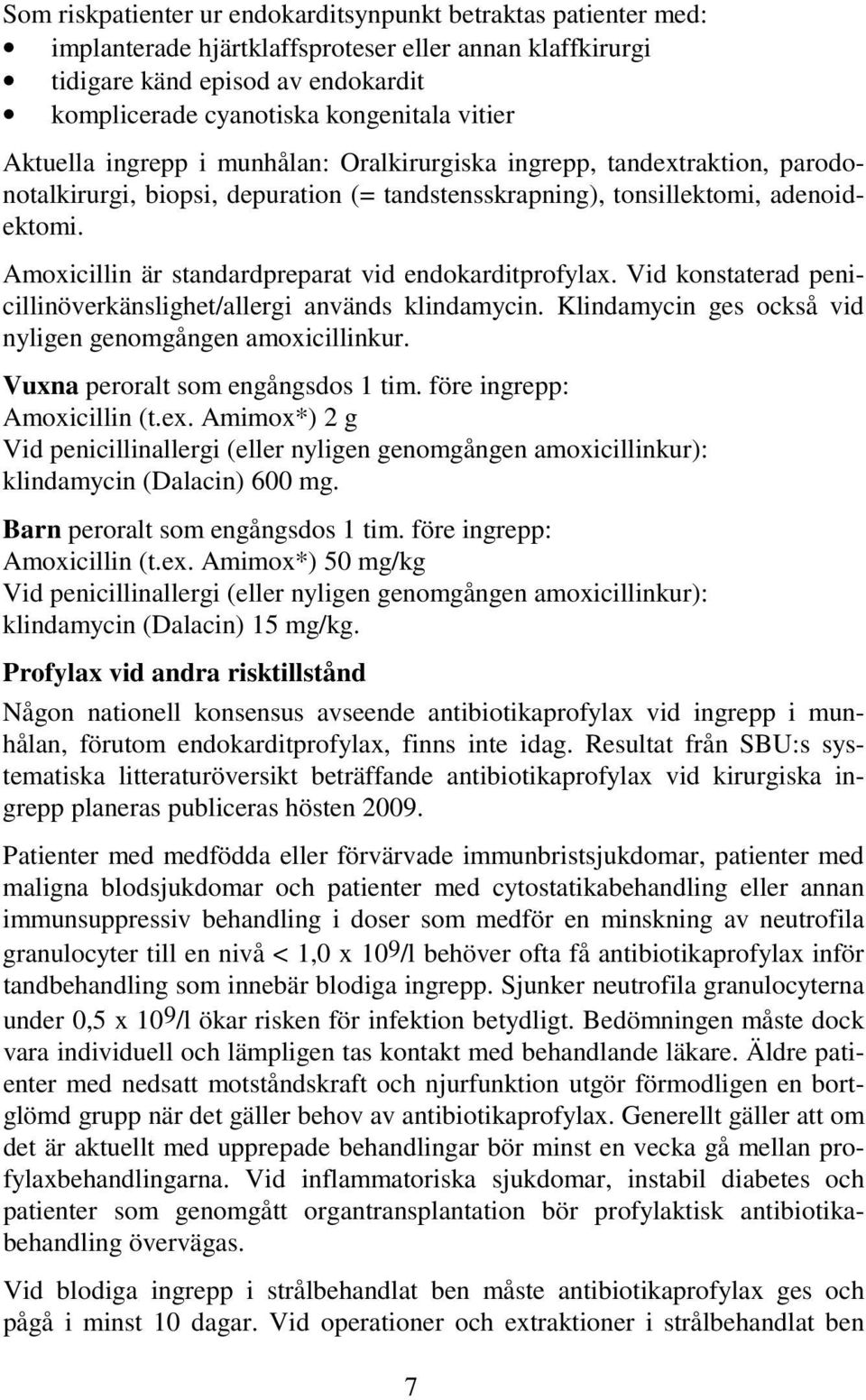 Amoxicillin är standardpreparat vid endokarditprofylax. Vid konstaterad penicillinöverkänslighet/allergi används klindamycin. Klindamycin ges också vid nyligen genomgången amoxicillinkur.
