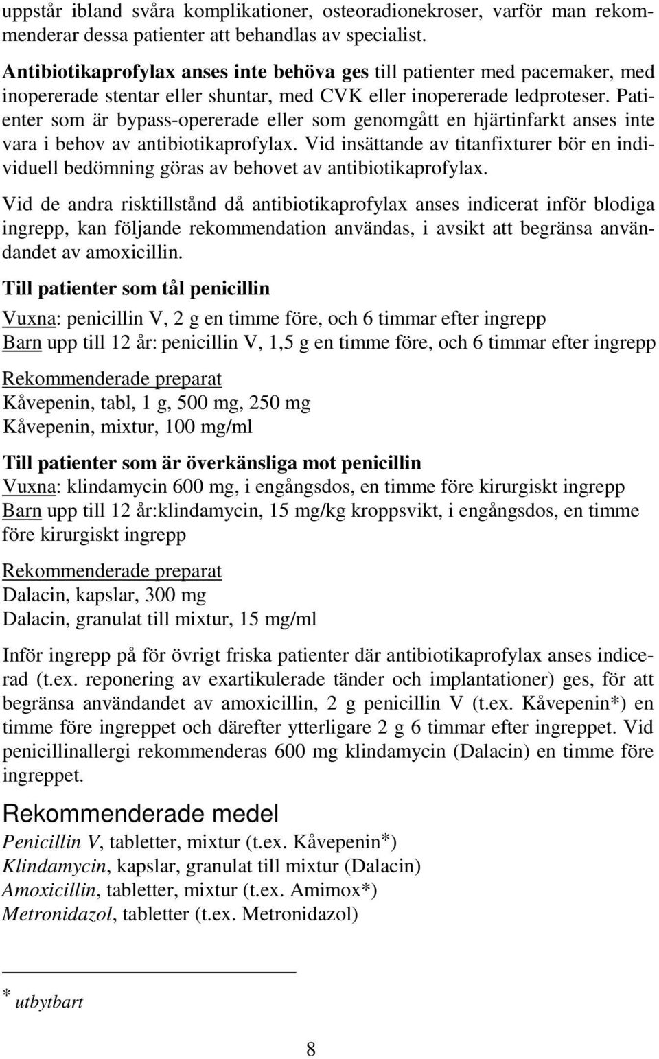 Patienter som är bypass-opererade eller som genomgått en hjärtinfarkt anses inte vara i behov av antibiotikaprofylax.