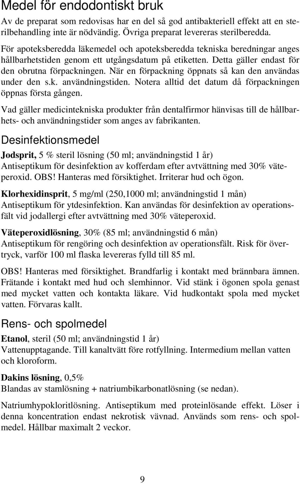 När en förpackning öppnats så kan den användas under den s.k. användningstiden. Notera alltid det datum då förpackningen öppnas första gången.