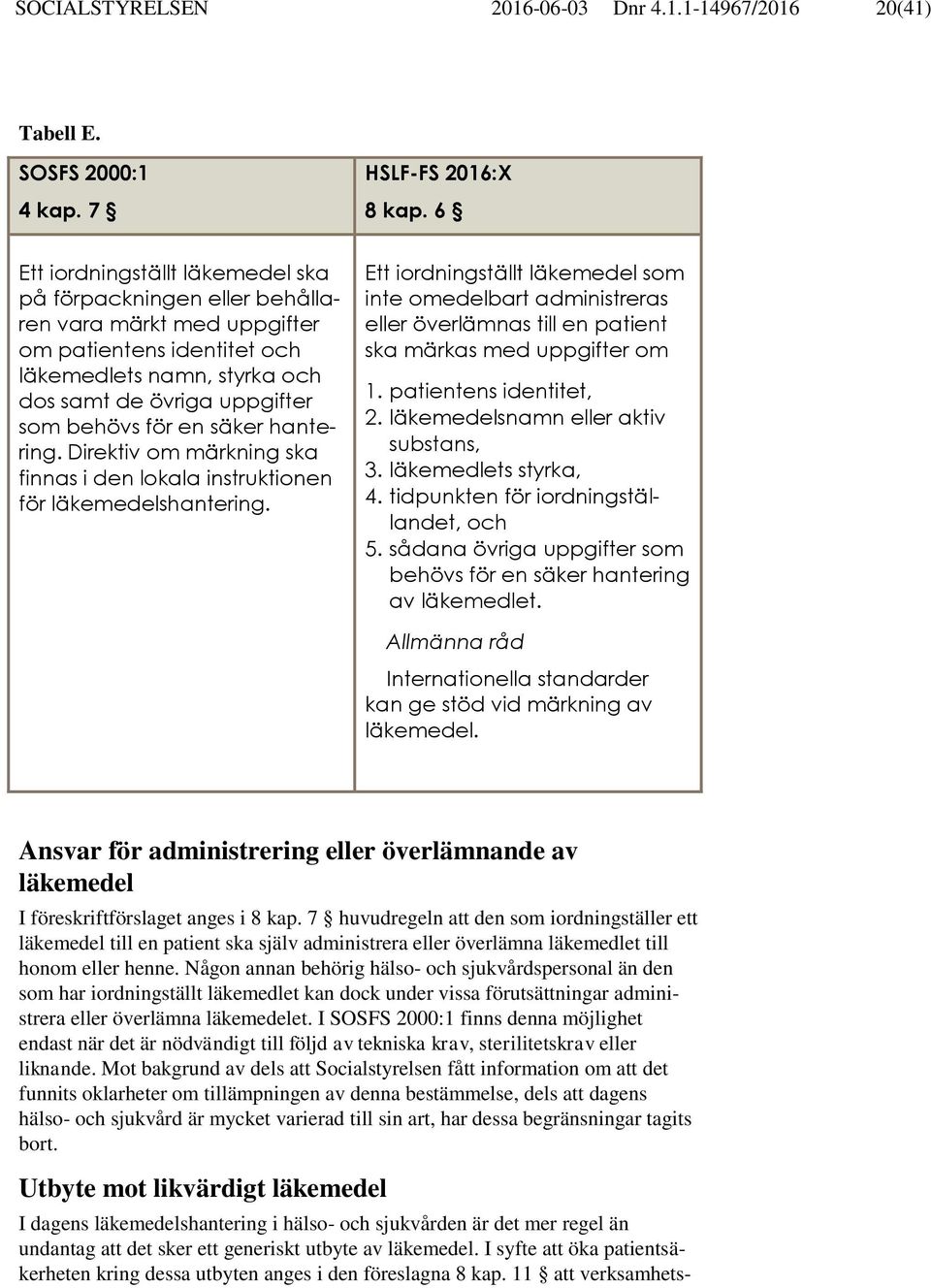 säker hantering. Direktiv om märkning ska finnas i den lokala instruktionen för läkemedelshantering.