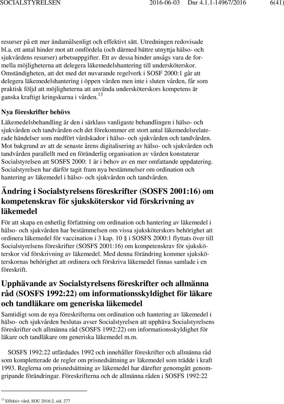 Omständigheten, att det med det nuvarande regelverk i SOSF 2000:1 går att delegera läkemedelshantering i öppen vården men inte i sluten vården, får som praktisk följd att möjligheterna att använda