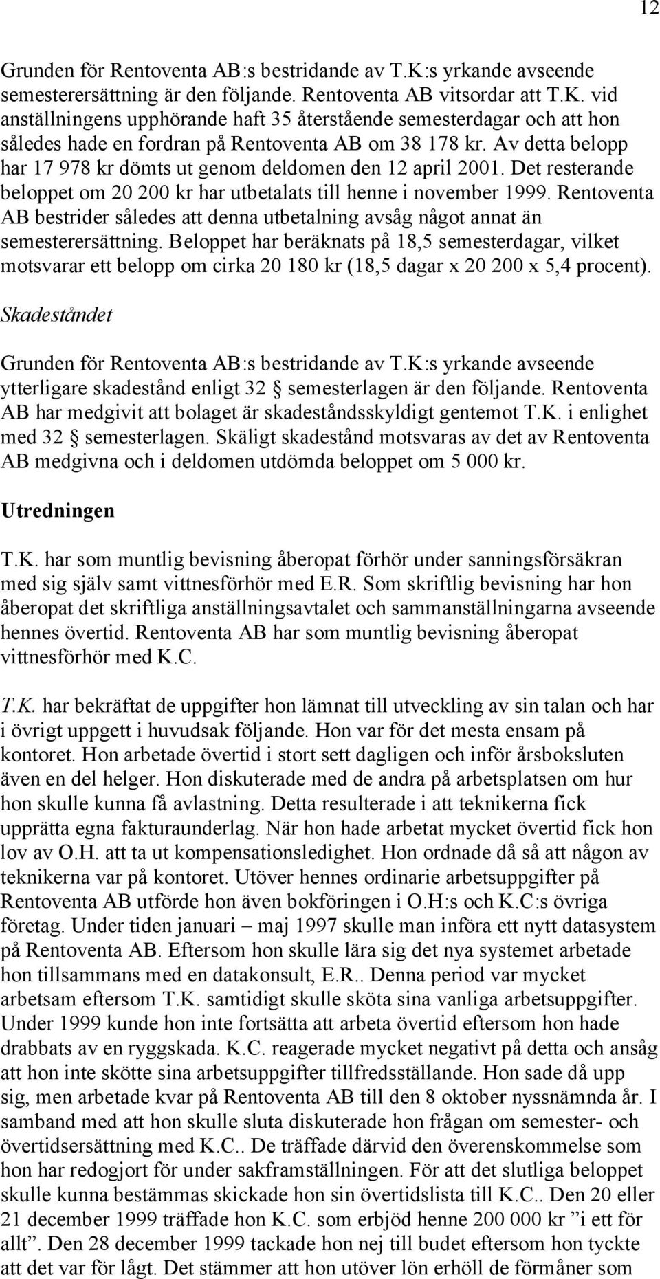 Rentoventa AB bestrider således att denna utbetalning avsåg något annat än semesterersättning.