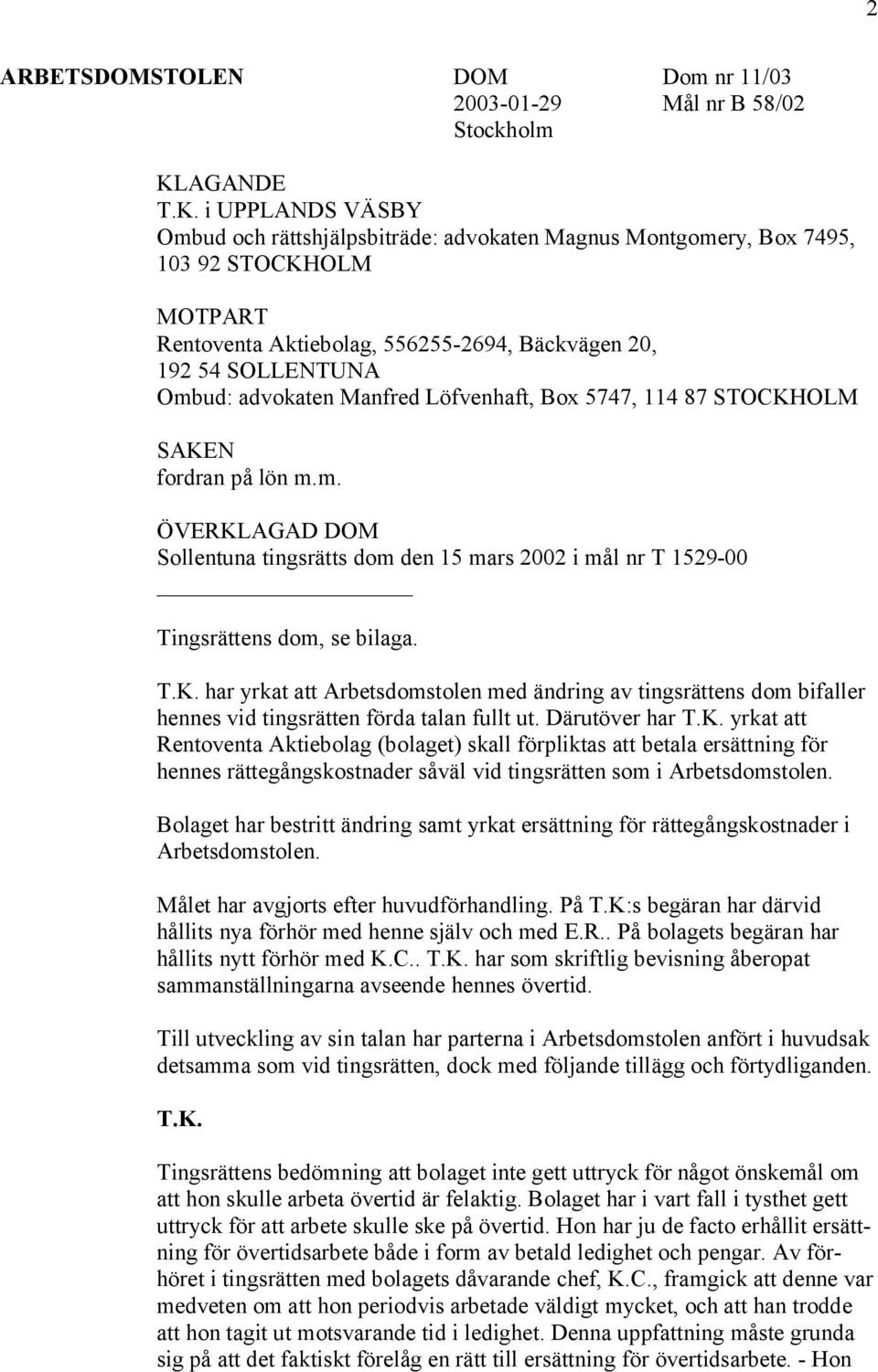 i UPPLANDS VÄSBY Ombud och rättshjälpsbiträde: advokaten Magnus Montgomery, Box 7495, 103 92 STOCKHOLM MOTPART Rentoventa Aktiebolag, 556255-2694, Bäckvägen 20, 192 54 SOLLENTUNA Ombud: advokaten