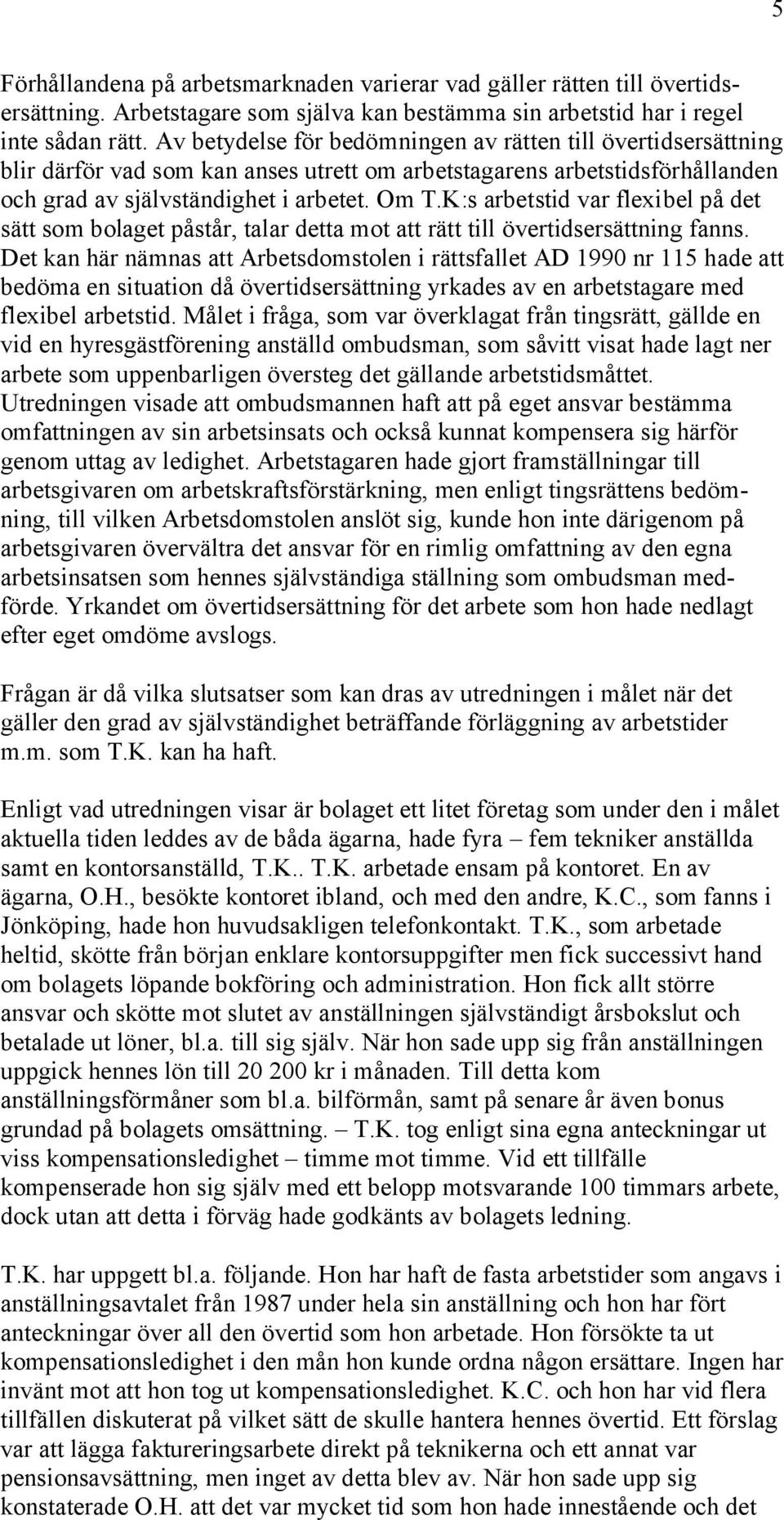 K:s arbetstid var flexibel på det sätt som bolaget påstår, talar detta mot att rätt till övertidsersättning fanns.