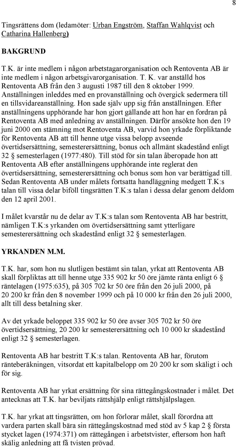 var anställd hos Rentoventa AB från den 3 augusti 1987 till den 8 oktober 1999. Anställningen inleddes med en provanställning och övergick sedermera till en tillsvidareanställning.