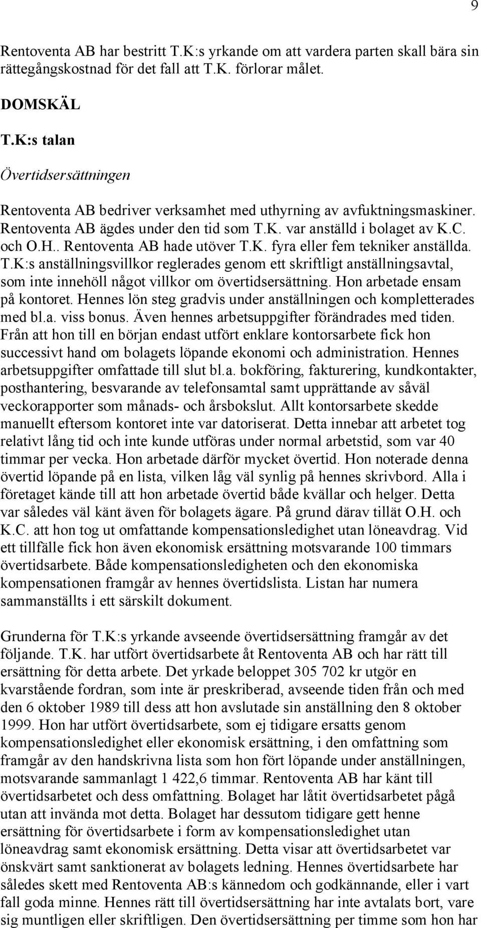 . Rentoventa AB hade utöver T.K. fyra eller fem tekniker anställda. T.K:s anställningsvillkor reglerades genom ett skriftligt anställningsavtal, som inte innehöll något villkor om övertidsersättning.