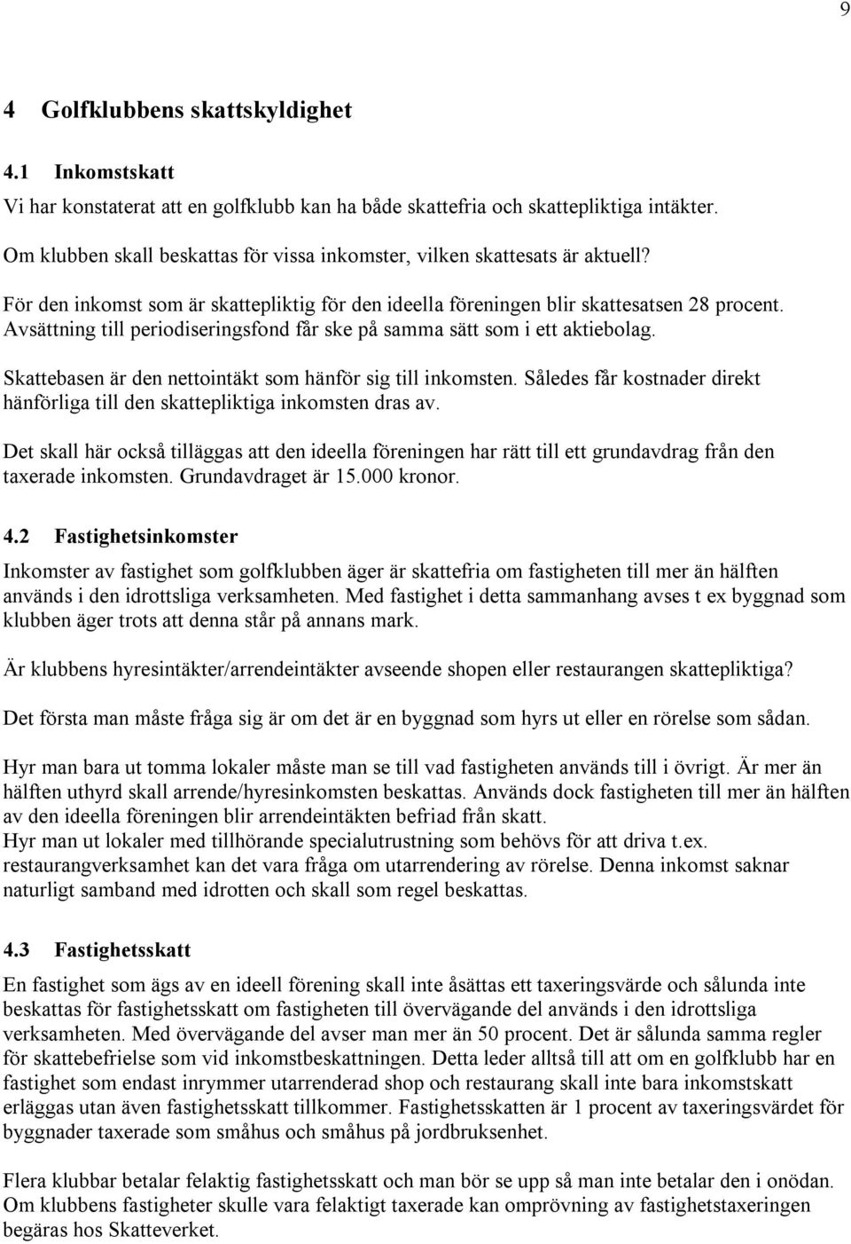 Avsättning till periodiseringsfond får ske på samma sätt som i ett aktiebolag. Skattebasen är den nettointäkt som hänför sig till inkomsten.