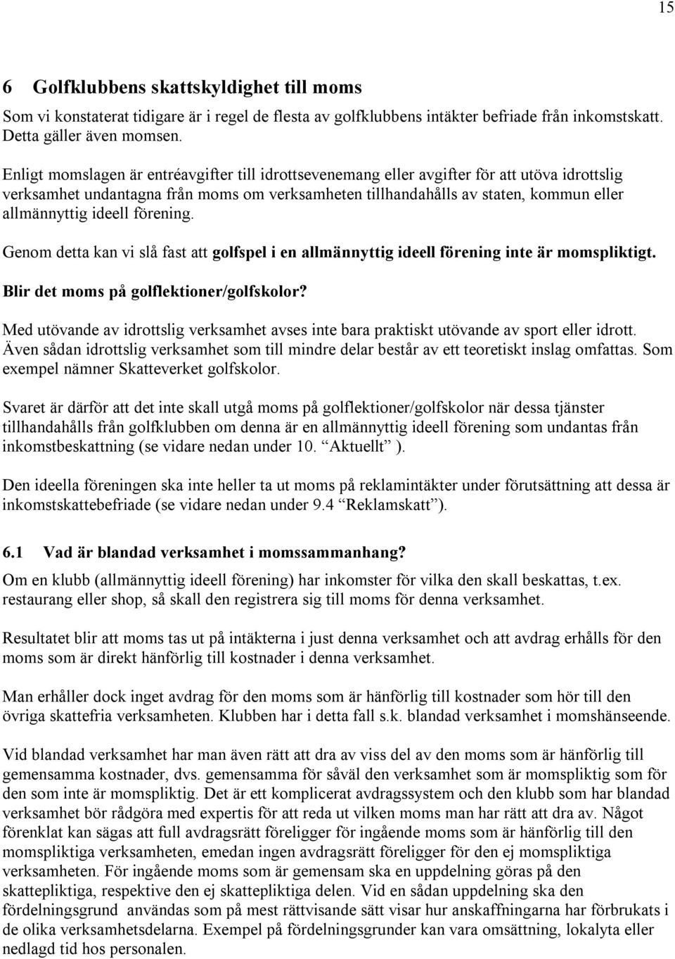 ideell förening. Genom detta kan vi slå fast att golfspel i en allmännyttig ideell förening inte är momspliktigt. Blir det moms på golflektioner/golfskolor?