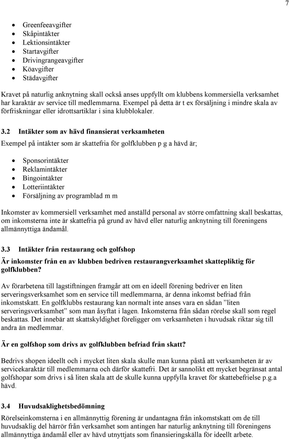 2 Intäkter som av hävd finansierat verksamheten Exempel på intäkter som är skattefria för golfklubben p g a hävd är; Sponsorintäkter Reklamintäkter Bingointäkter Lotteriintäkter Försäljning av