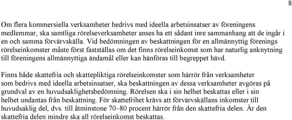 Vid bedömningen av beskattningen för en allmännyttig förenings rörelseinkomster måste först fastställas om det finns rörelseinkomst som har naturlig anknytning till föreningens allmännyttiga ändamål