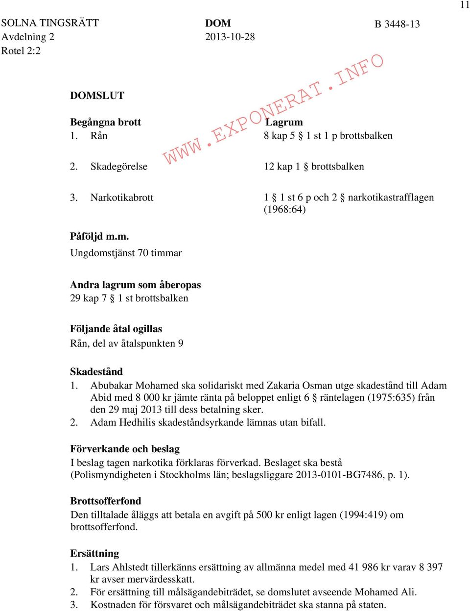 maj 2013 till dess betalning sker. 2. Adam Hedhilis skadeståndsyrkande lämnas utan bifall. Förverkande och beslag I beslag tagen narkotika förklaras förverkad.