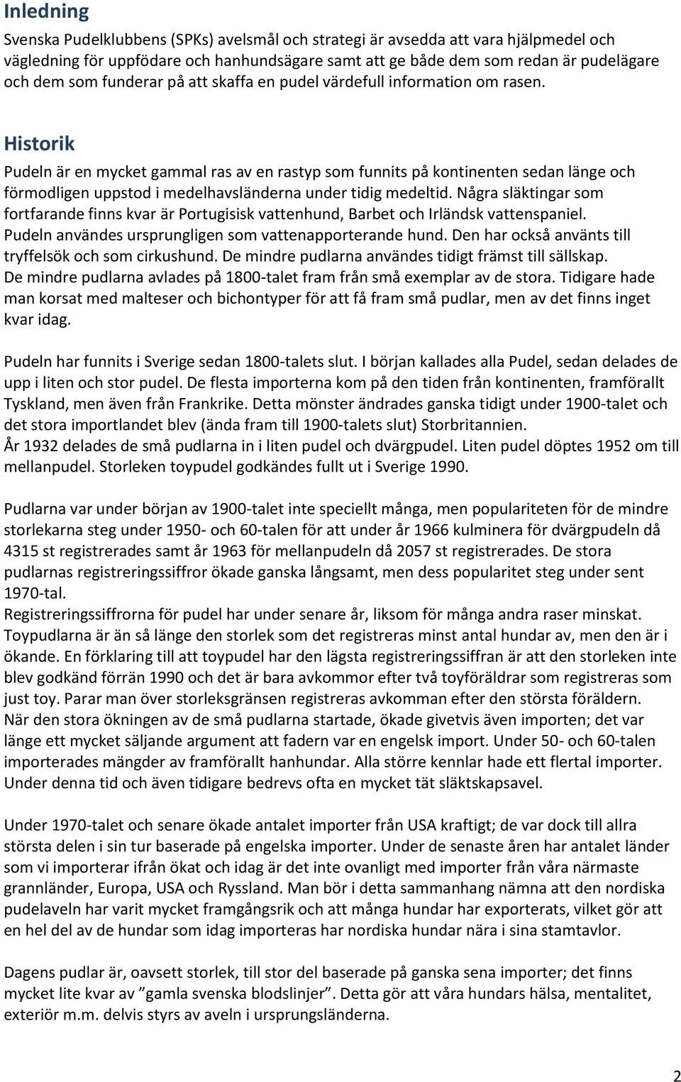 Historik Pudeln är en mycket gammal ras av en rastyp som funnits på kontinenten sedan länge och förmodligen uppstod i medelhavsländerna under tidig medeltid.