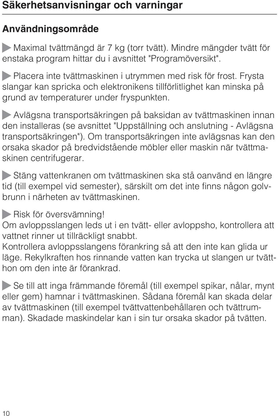 Avlägsna transportsäkringen på baksidan av tvättmaskinen innan den installeras (se avsnittet "Uppställning och anslutning - Avlägsna transportsäkringen").