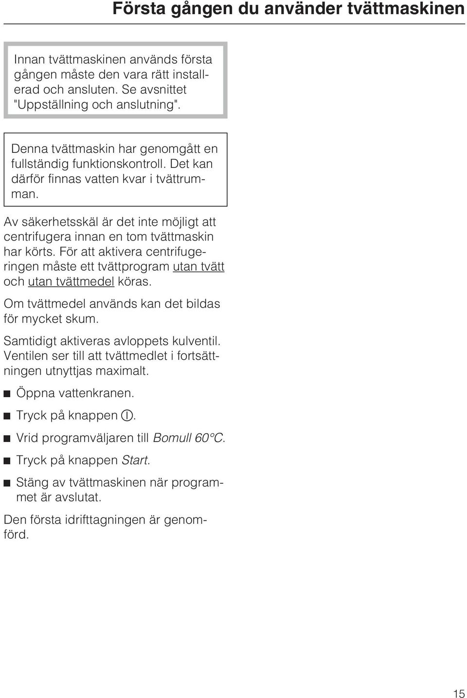 Av säkerhetsskäl är det inte möjligt att centrifugera innan en tom tvättmaskin har körts. För att aktivera centrifugeringen måste ett tvättprogram utan tvätt och utan tvättmedel köras.