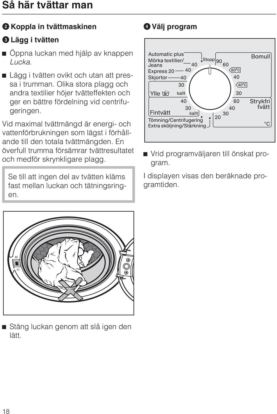 Vid maximal tvättmängd är energi- och vattenförbrukningen som lägst i förhållande till den totala tvättmängden.