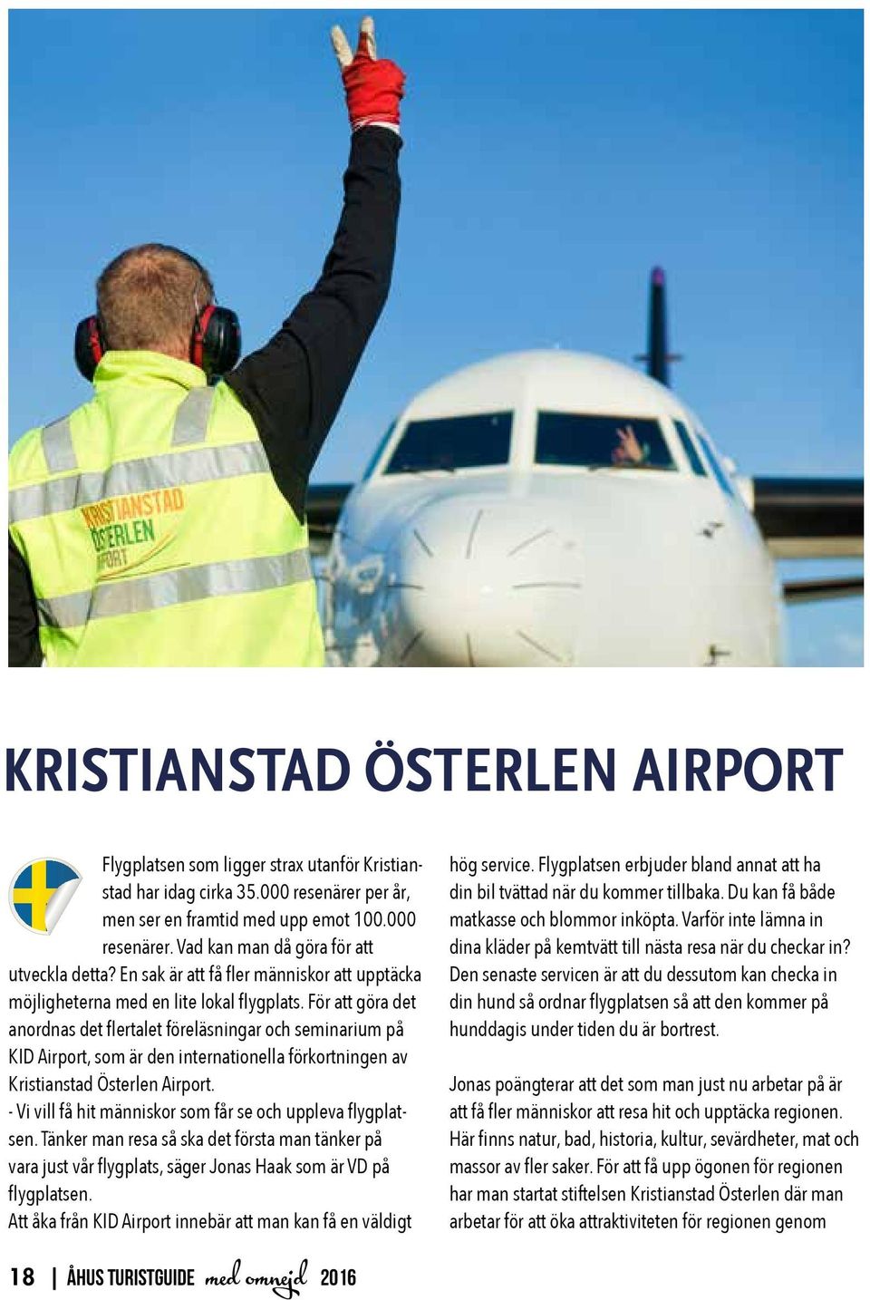 För att göra det anordnas det flertalet föreläsningar och seminarium på KID Airport, som är den internationella förkortningen av Kristianstad Österlen Airport.